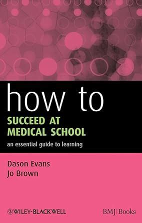 Buy How to Succeed at Medical School: An Essential Guide to Learning ...