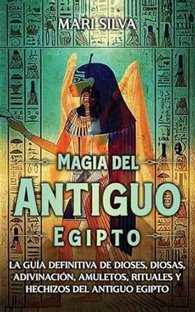 Magia del antiguo Egipto: La gua definitiva de dioses, diosas ...