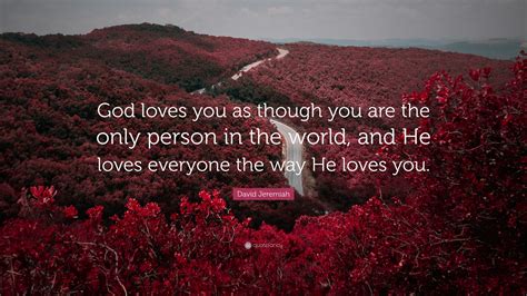David Jeremiah Quote: “God loves you as though you are the only person ...
