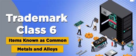 व्यापार चिह्न वर्ग 6 : सामान्य धातुएं और मिश्र धातुएं - iPleaders