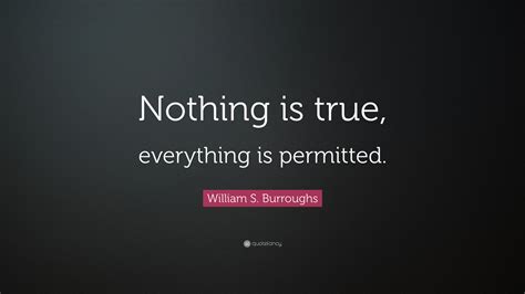 William S. Burroughs Quote: “Nothing is true, everything is permitted.”