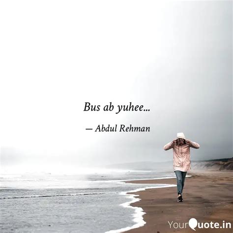 Bus ab yuhee... | Quotes & Writings by Abdul Rehman | YourQuote