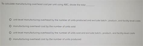 Solved: To calculate manufacturing overhead cost per unit using ABC ...