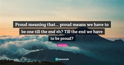 Proud meaning that... proud means we have to be one till the end eh? T ...