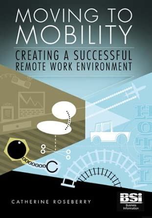 Buy Moving to Mobility: Creating a Successful Remote Work Environment ...