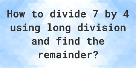 Long Division 7 ÷ 4 with remainder - online calculator - Calculatio