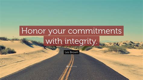 Les Brown Quote: “Honor your commitments with integrity.” (12 ...