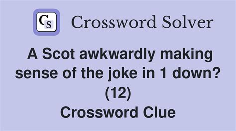 A Scot awkwardly making sense of the joke in 1 down? (12) - Crossword ...