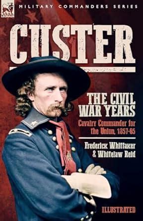 Buy Custer, The Civil War Years, Volume 1: Cavalry Commander for the ...
