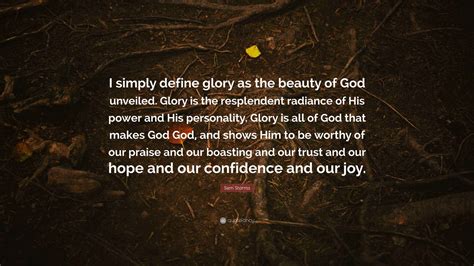 Sam Storms Quote: “I simply define glory as the beauty of God unveiled ...