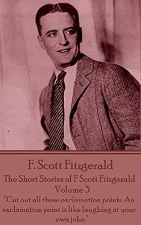 The Short Stories of F Scott Fitzgerald - Volume 3: “Cut out all these ...