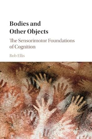 Buy Bodies and Other Objects: The Sensorimotor Foundations of Cognition ...