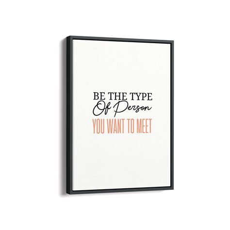 Be the type of person you want to meet Quote Wall Art – The Mortal Soul