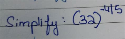 simplify (32) raised to the power -4/5 - Brainly.in