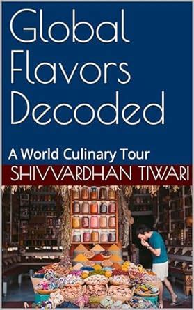 Global Flavors Decoded : A World Culinary Tour (Chefs Essentials Book 3 ...
