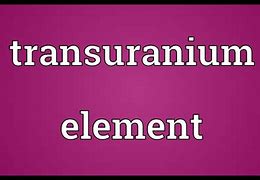 Image result for Transuranium