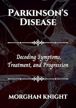 PARKINSON’S DISEASE: Decoding Symptoms, Treatment, and Progression (The ...