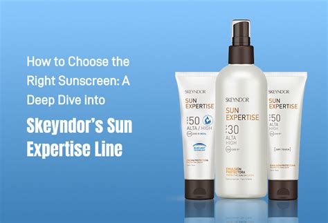 How to Choose the Right Sunscreen: A Deep Dive into Skeyndor’s Sun Exp ...