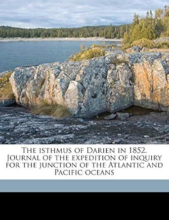 The Isthmus of Darien in 1852. Journal of the Expedition of Inquiry for ...