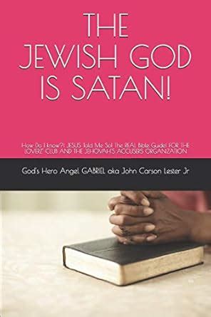 The Jewish God Is Satan!: How Do I know?! JESUS Told Me So! The REAL ...