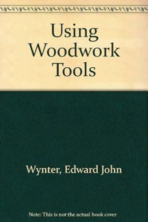 Using Woodwork Tools : Wynter, Edward John: Amazon.in: Books
