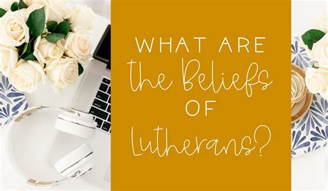 What are the Beliefs of Lutherans? - Teach by Faith