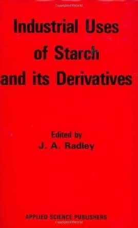 Industrial Uses of Starch and its Derivatives eBook : Radley, R.W ...