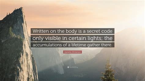 Jeanette Winterson Quote: “Written on the body is a secret code only visible in certain lights ...
