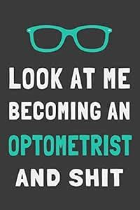 Look At Me Becoming an Optometrist and Shit: Funny Eye Doctor Journal ...