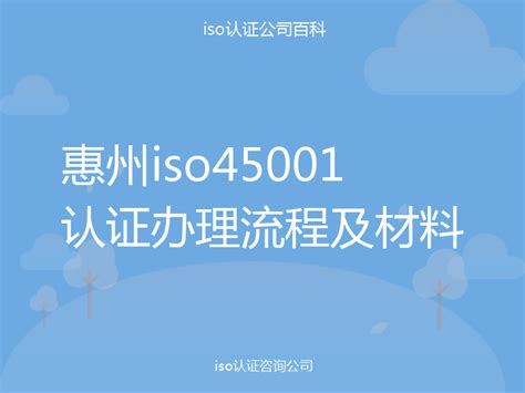 惠州iso45001认证办理流程及材料-iso认证百科