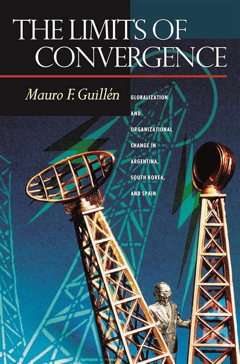 The Limits of Convergence: Globalization and Organizational Change in ...