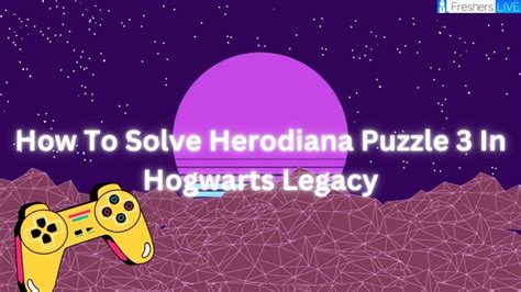 How To Solve Herodiana Puzzle 3 In Hogwarts Legacy? Solve Herodiana ...