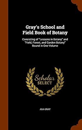 Buy Gray's School and Field Book of Botany: Consisting of Lessons in ...