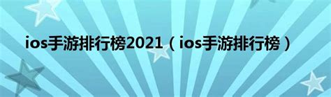 ios手游排行榜2021（ios手游排行榜）_红酒网
