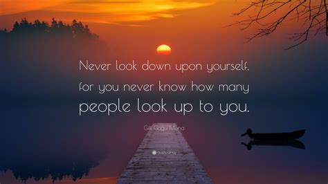 Gift Gugu Mona Quote: “Never look down upon yourself, for you never ...