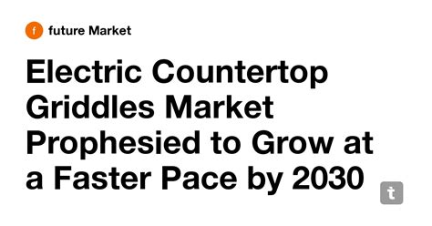 Electric Countertop Griddles Market Prophesied to Grow at a Faster Pace ...