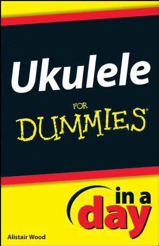 Ukulele In A Day For Dummies eBook : Wood, Alistair: Amazon.in: Kindle ...