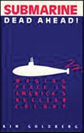 Buy Submarine Dead Ahead!: Waging Peace in America's Nuclear Colony ...