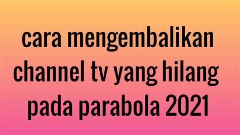 cara mengembalikan channel tv yang hilang pada parabola 2021 ...