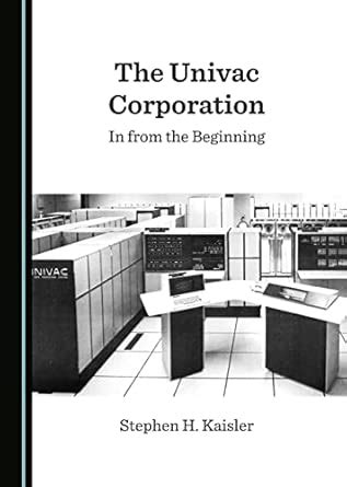 Buy The UNIVAC Corporation: In from the Beginning (Historical Computing ...
