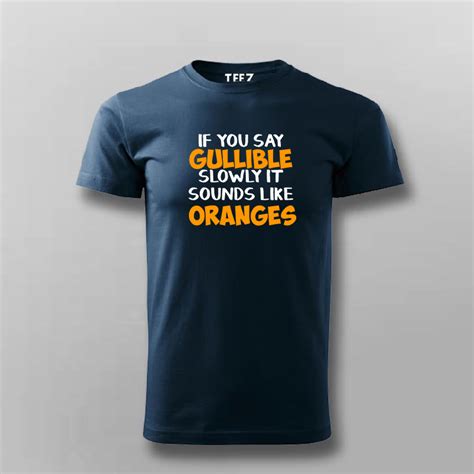 Buy If You Say Gullible Slowly It Sounds Like Oranges T-Shirt For Men ...