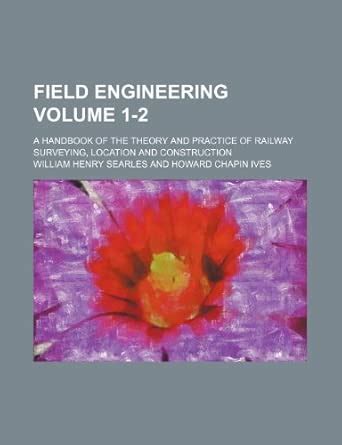 Field Engineering Volume 1-2; A Handbook of the Theory and Practice of ...