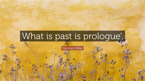 Norman Ohler Quote: "What is past is prologue'."