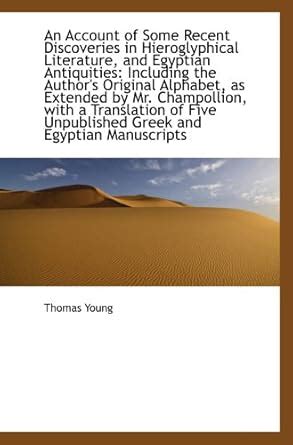 An Account of Some Recent Discoveries in Hieroglyphical Literature, and ...