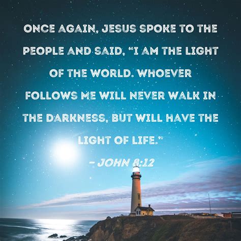 John 8:12 Once again, Jesus spoke to the people and said, "I am the ...