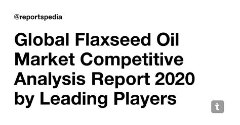 Global Flaxseed Oil Market Competitive Analysis Report 2020 by Leading ...