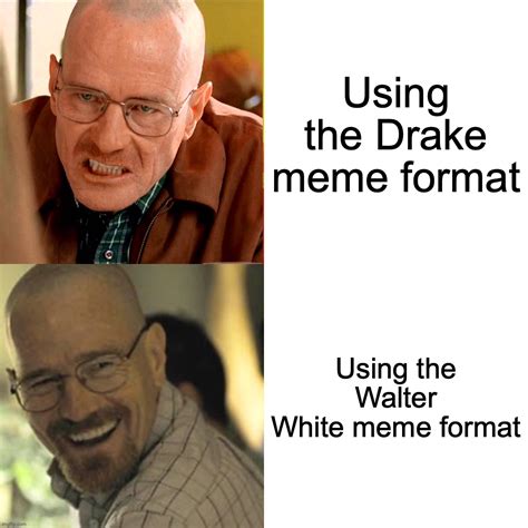 Walter White Drake meme - Imgflip