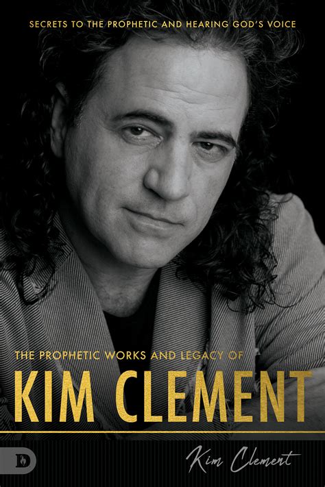 The Prophetic Works and Legacy of Kim Clement: Secrets to the Prophetic ...