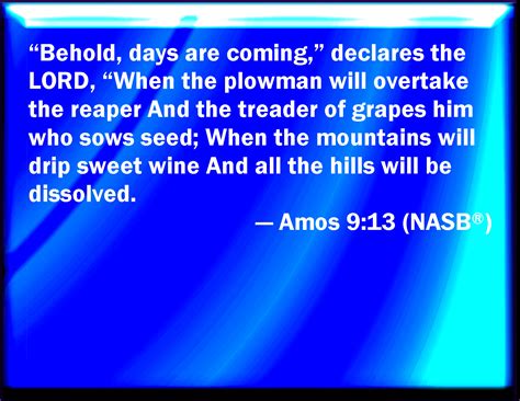 Amos 9:13 Behold, the days come, said the LORD, that the plowman shall ...