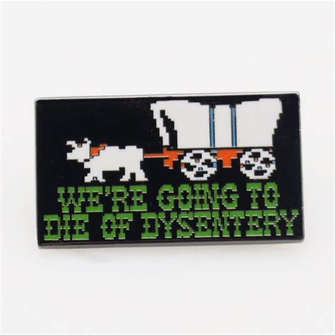 We're Going to Die of Dysentery "Oregon Trail" Enamel